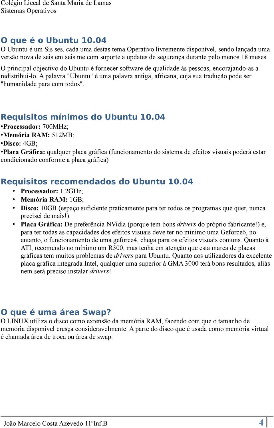 O principal objectivo do Ubuntu é fornecer software de qualidade às pessoas, encorajando-as a redistribuí-lo.