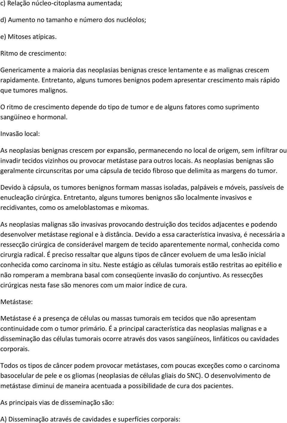 Entretanto, alguns tumores benignos podem apresentar crescimento mais rápido que tumores malignos.