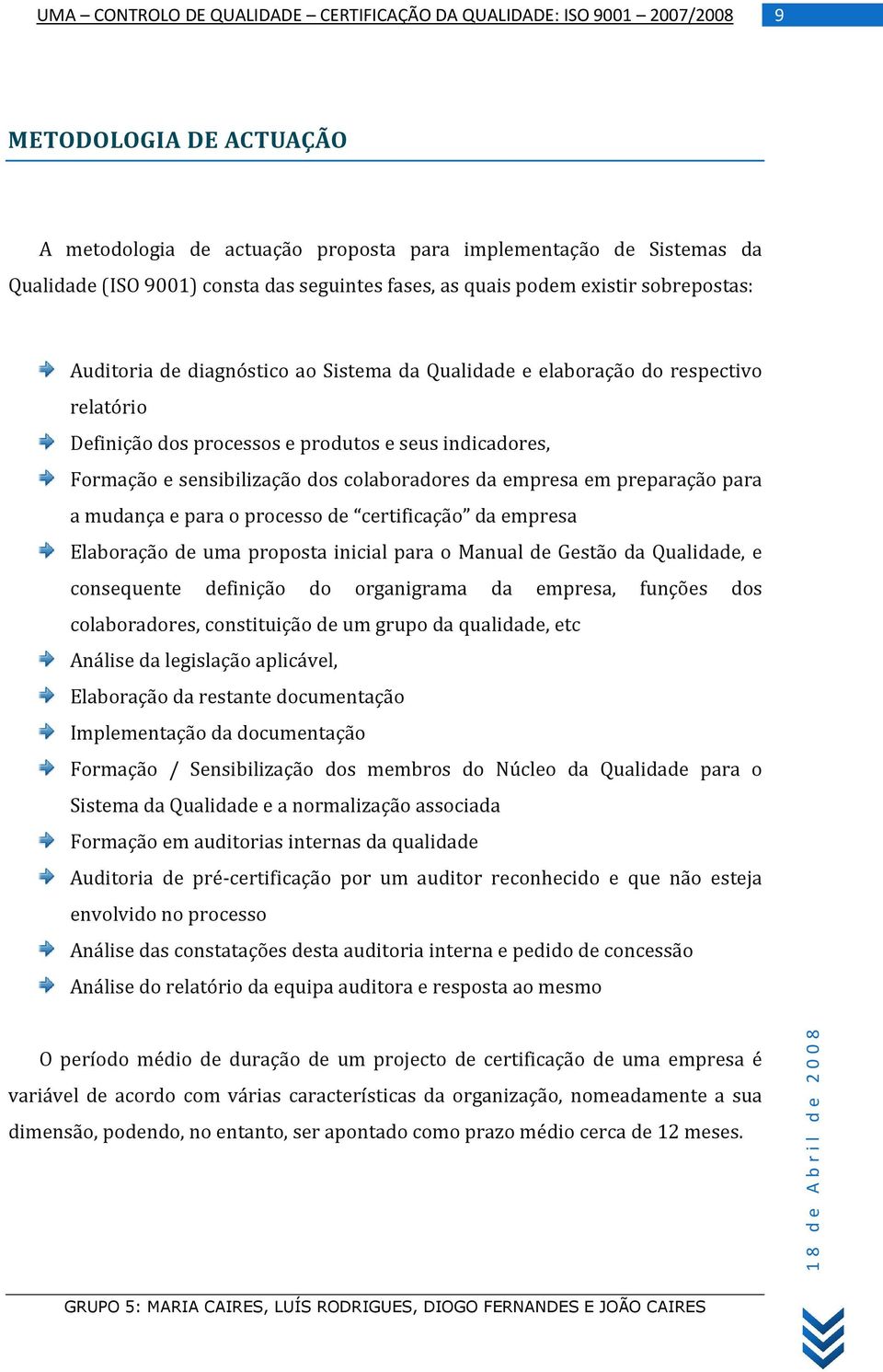 para a mudança e para o processo de certificação da empresa Elaboração de uma proposta inicial para o Manual de Gestão da Qualidade, e consequente definição do organigrama da empresa, funções dos