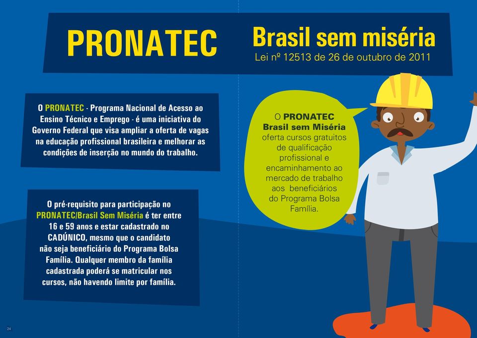 O pré-requisito para participação no PRONATEC/Brasil Sem Miséria é ter entre 16 e 59 anos e estar cadastrado no CADÚNICO, mesmo que o candidato não seja beneficiário do Programa Bolsa Família.