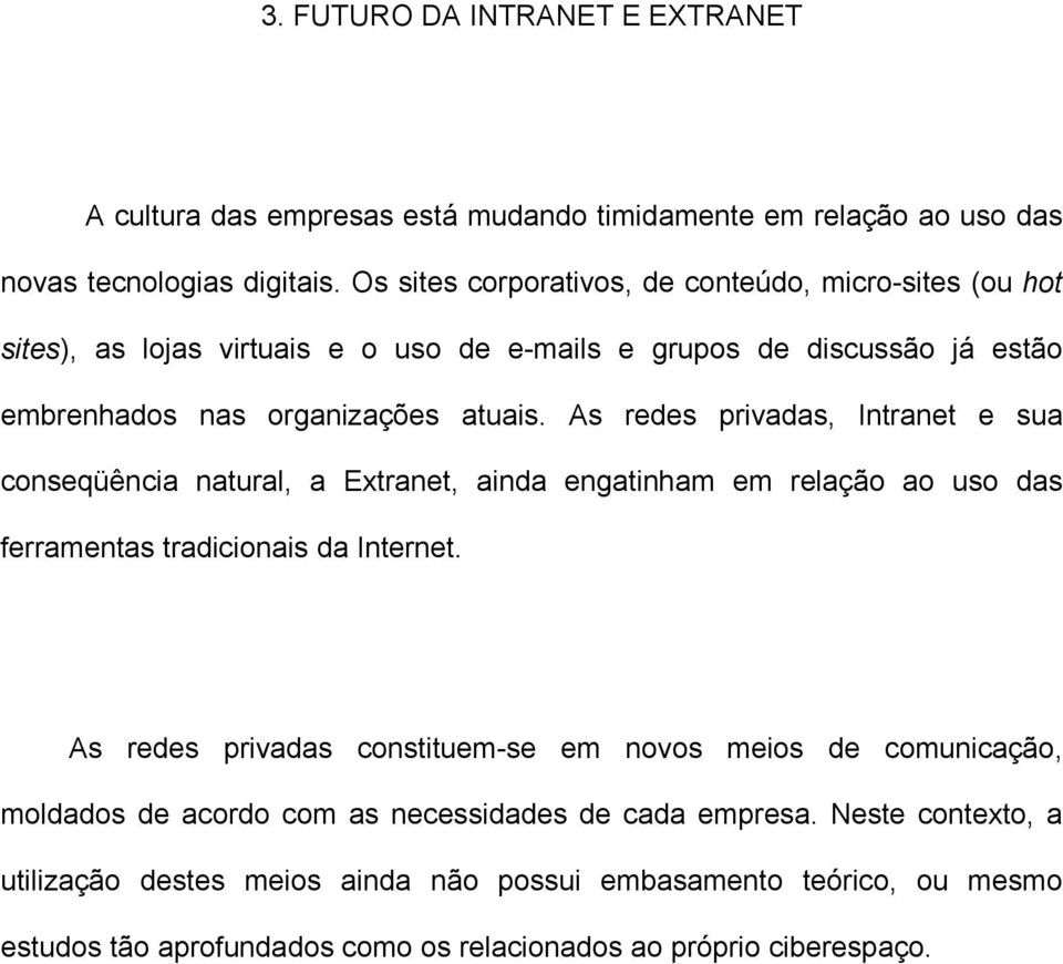 As redes privadas, Intranet e sua conseqüência natural, a Extranet, ainda engatinham em relação ao uso das ferramentas tradicionais da Internet.