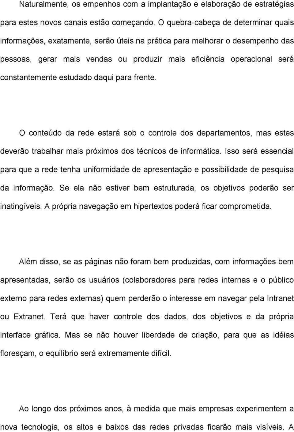 constantemente estudado daqui para frente. O conteúdo da rede estará sob o controle dos departamentos, mas estes deverão trabalhar mais próximos dos técnicos de informática.