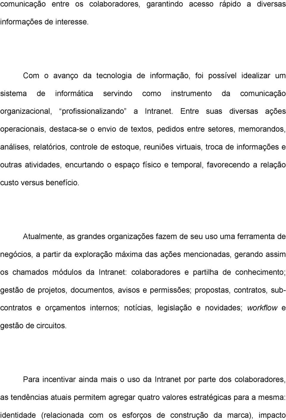 Entre suas diversas ações operacionais, destaca-se o envio de textos, pedidos entre setores, memorandos, análises, relatórios, controle de estoque, reuniões virtuais, troca de informações e outras