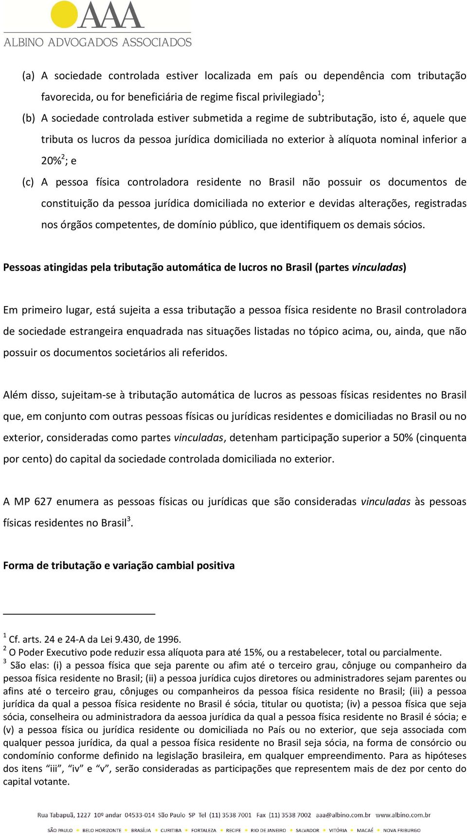 não possuir os documentos de constituição da pessoa jurídica domiciliada no exterior e devidas alterações, registradas nos órgãos competentes, de domínio público, que identifiquem os demais sócios.