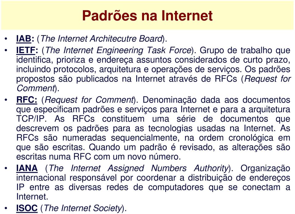 Os padrões propostos são publicados na Internet através de RFCs (Request for Comment). RFC: (Request for Comment).