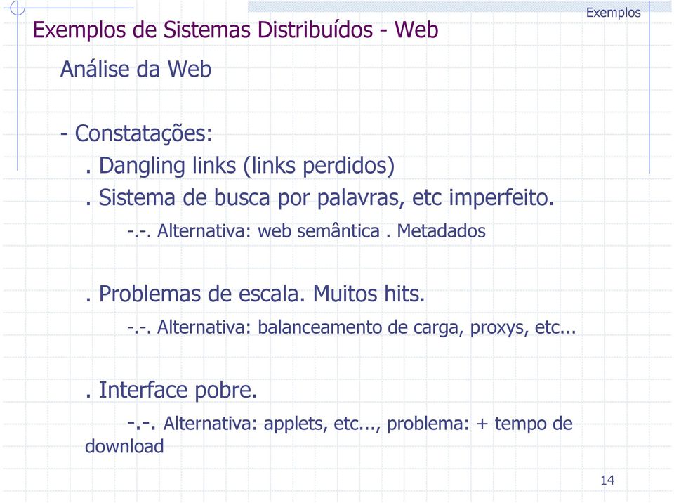 -. Alternativa: web semântica. Metadados. Problemas de escala. Muitos hits. -.-. Alternativa: balanceamento de carga, proxys, etc.