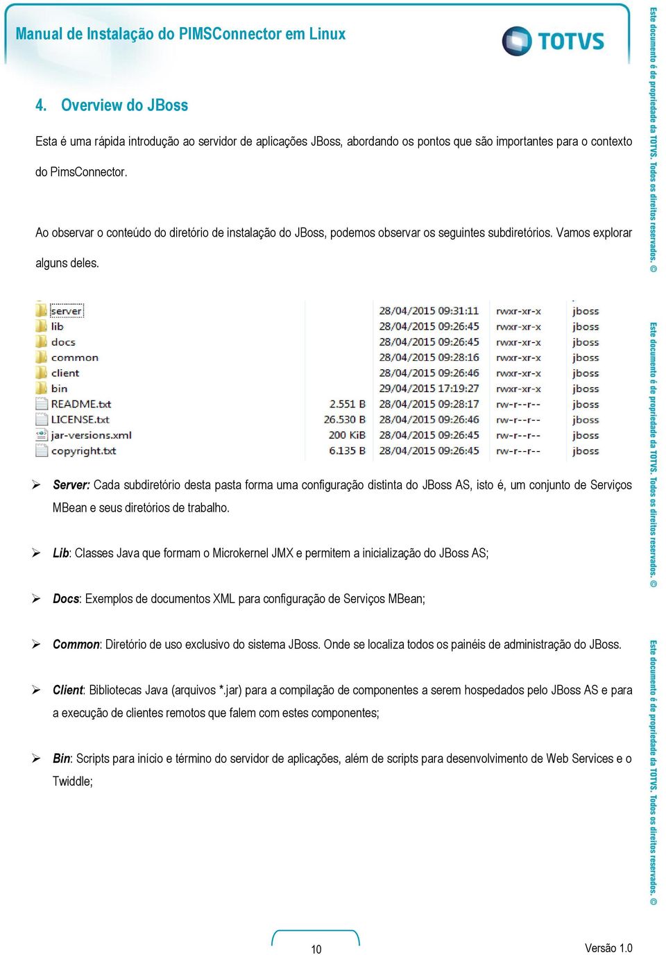 Server: Cada subdiretório desta pasta forma uma configuração distinta do JBoss AS, isto é, um conjunto de Serviços MBean e seus diretórios de trabalho.