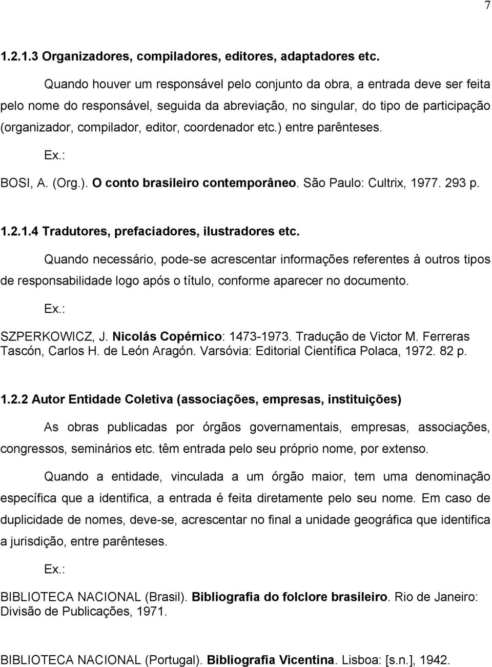 coordenador etc.) entre parênteses. Ex.: BOSI, A. (Org.). O conto brasileiro contemporâneo. São Paulo: Cultrix, 1977. 293 p. 1.2.1.4 Tradutores, prefaciadores, ilustradores etc.
