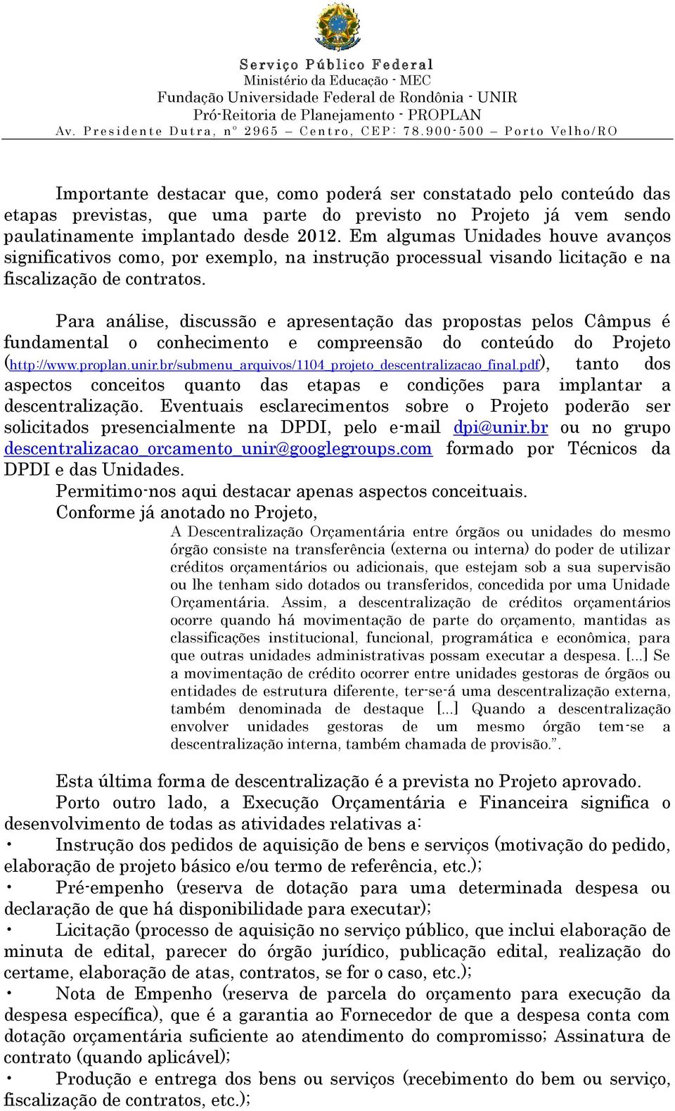 Para análise, discussão e apresentação das propostas pelos Câmpus é fundamental o conhecimento e compreensão do conteúdo do Projeto (http://www.proplan.unir.