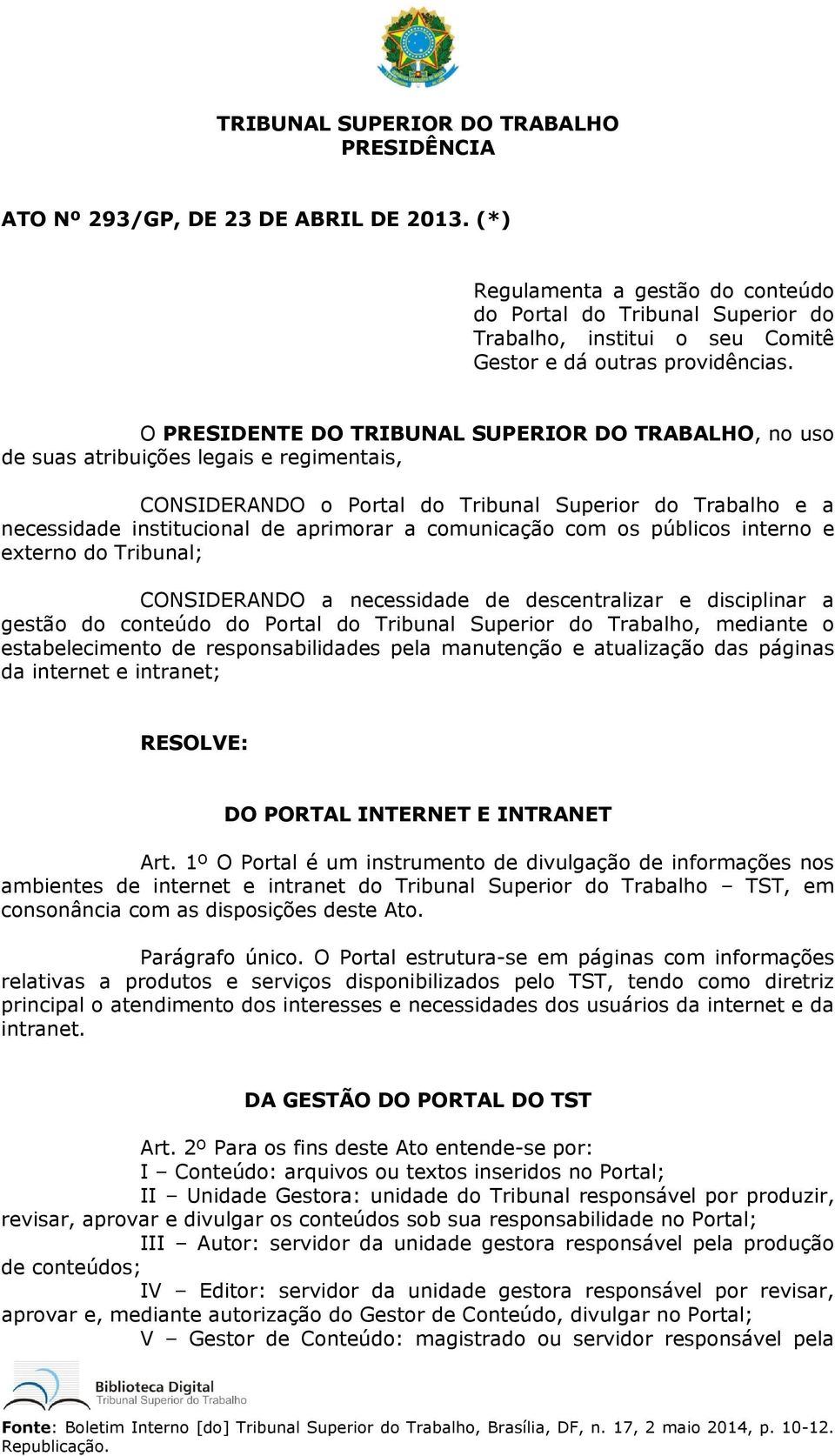 O PRESIDENTE DO TRIBUNAL SUPERIOR DO TRABALHO, no uso de suas atribuições legais e regimentais, CONSIDERANDO o Portal do Tribunal Superior do Trabalho e a necessidade institucional de aprimorar a