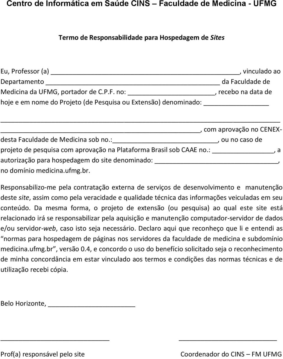 :, ou no caso de projeto de pesquisa com aprovação na Plataforma Brasil sob CAAE no.:, a autorização para hospedagem do site denominado:, no domínio medicina.ufmg.br.