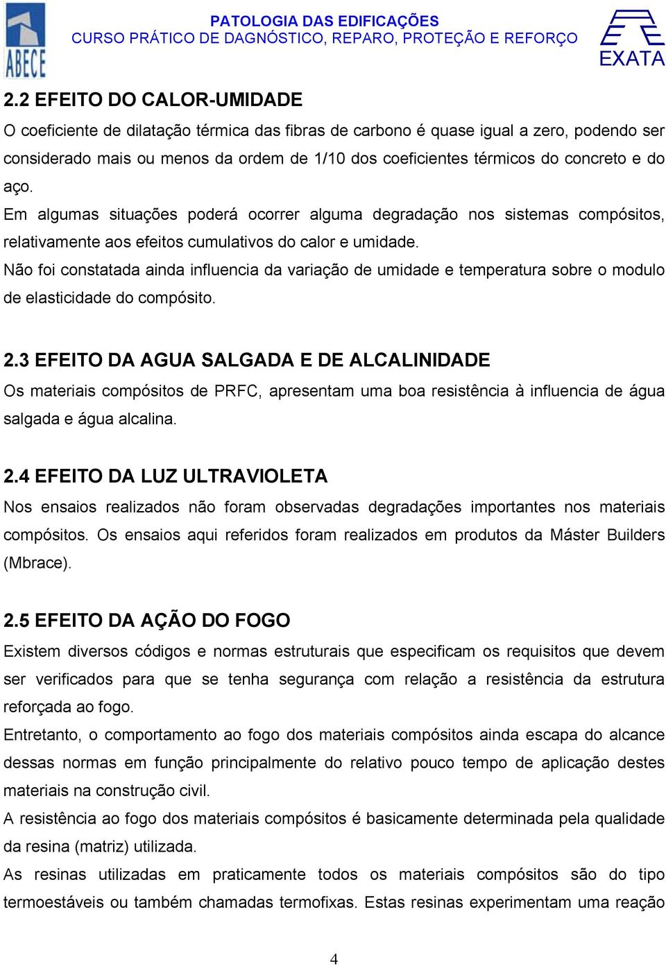 Não foi constatada ainda influencia da variação de umidade e temperatura sobre o modulo de elasticidade do compósito. 2.