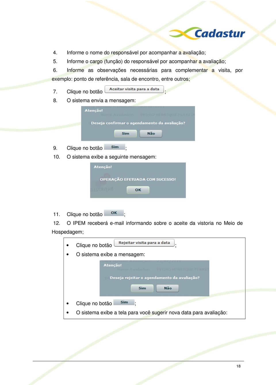 O sistema envia a mensagem: 9. Clique no botão ; 10. O sistema exibe a seguinte mensagem: 11. Clique no botão ; 12.