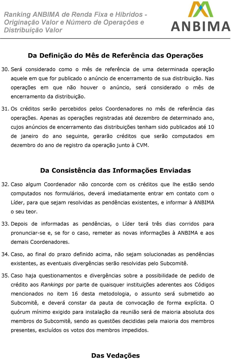 Apenas as operações registradas até dezembro de determinado ano, cujos anúncios de encerramento das distribuições tenham sido publicados até 10 de janeiro do ano seguinte, gerarão créditos que serão