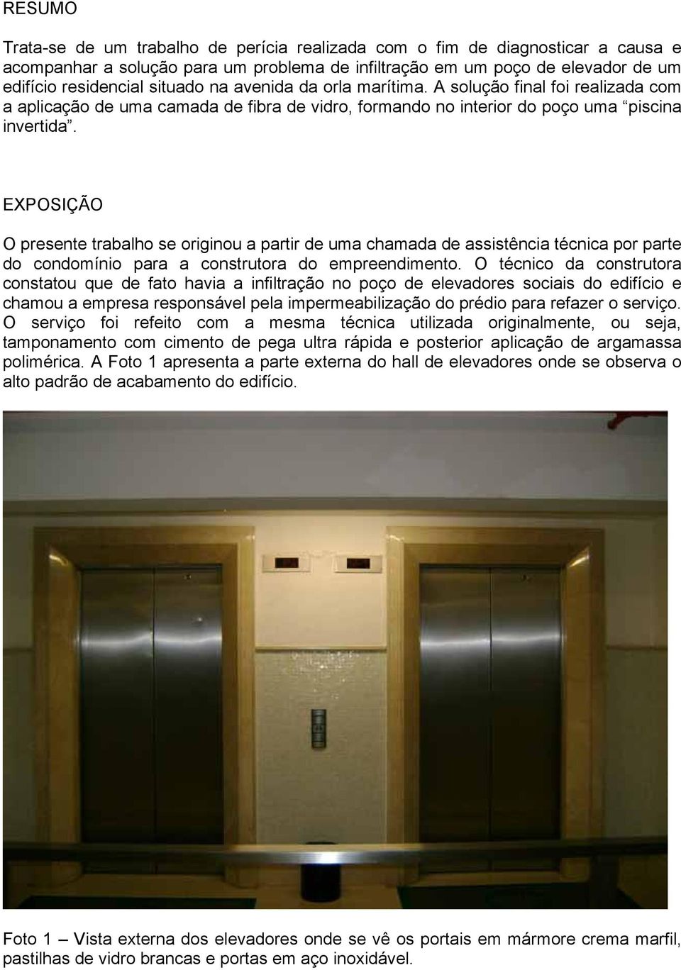 EXPOSIÇÃO O presente trabalho se originou a partir de uma chamada de assistência técnica por parte do condomínio para a construtora do empreendimento.