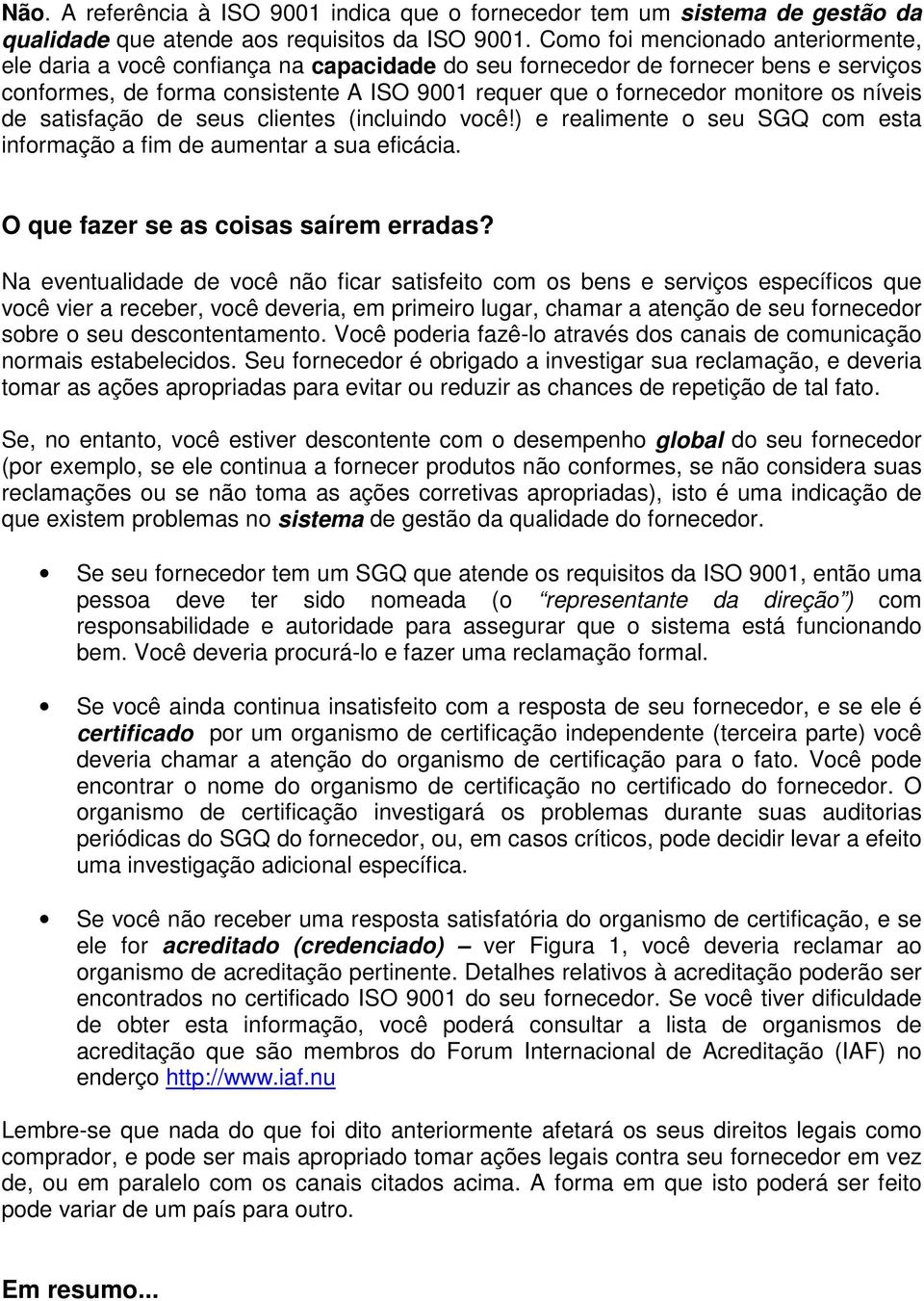 os níveis de satisfação de seus clientes (incluindo você!) e realimente o seu SGQ com esta informação a fim de aumentar a sua eficácia. O que fazer se as coisas saírem erradas?