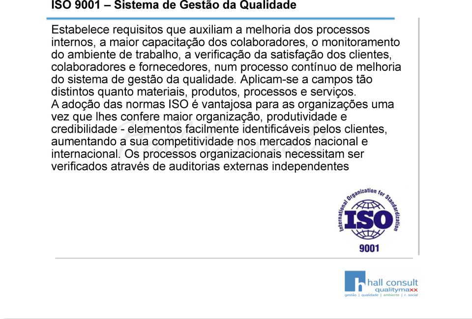 Aplicam-se a campos tão distintos quanto materiais, produtos, processos e serviços.