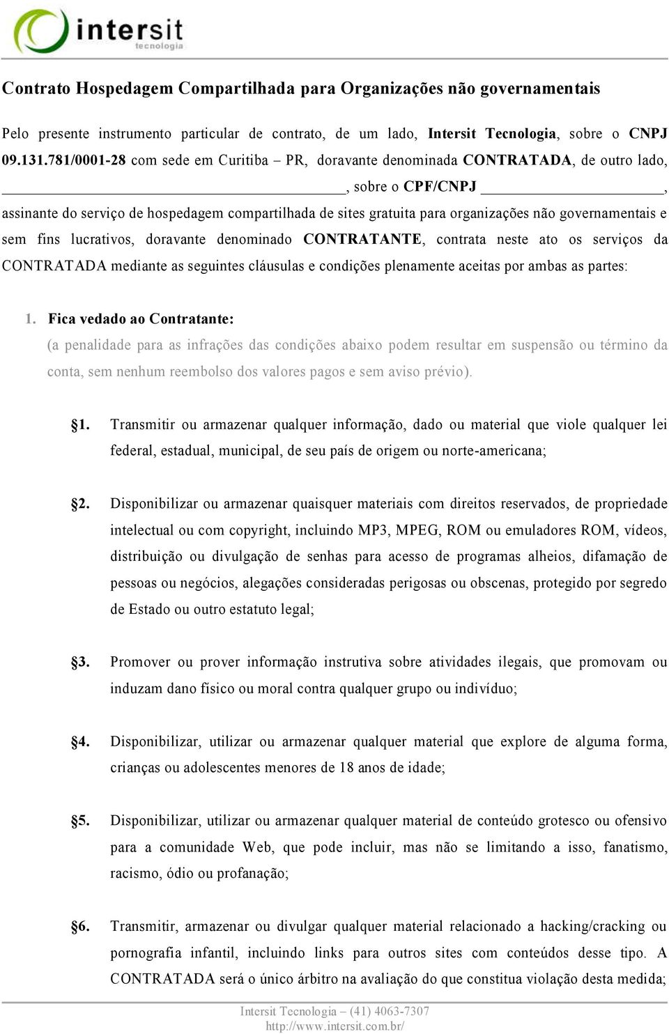 governamentais e sem fins lucrativos, doravante denominado CONTRATANTE, contrata neste ato os serviços da CONTRATADA mediante as seguintes cláusulas e condições plenamente aceitas por ambas as