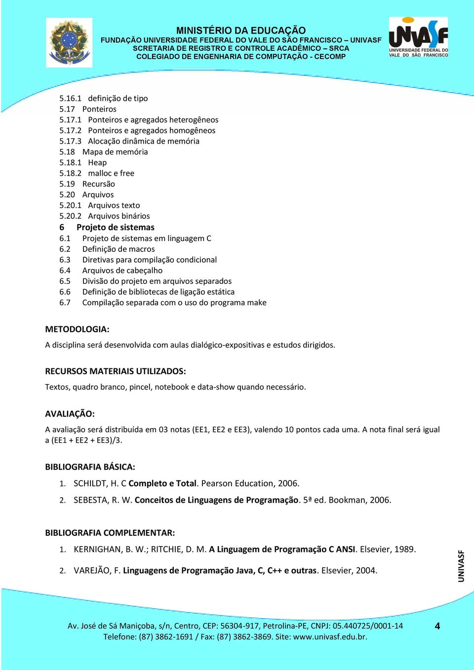 3 Diretivas para compilação condicional 6.4 Arquivos de cabeçalho 6.5 Divisão do projeto em arquivos separados 6.6 Definição de bibliotecas de ligação estática 6.