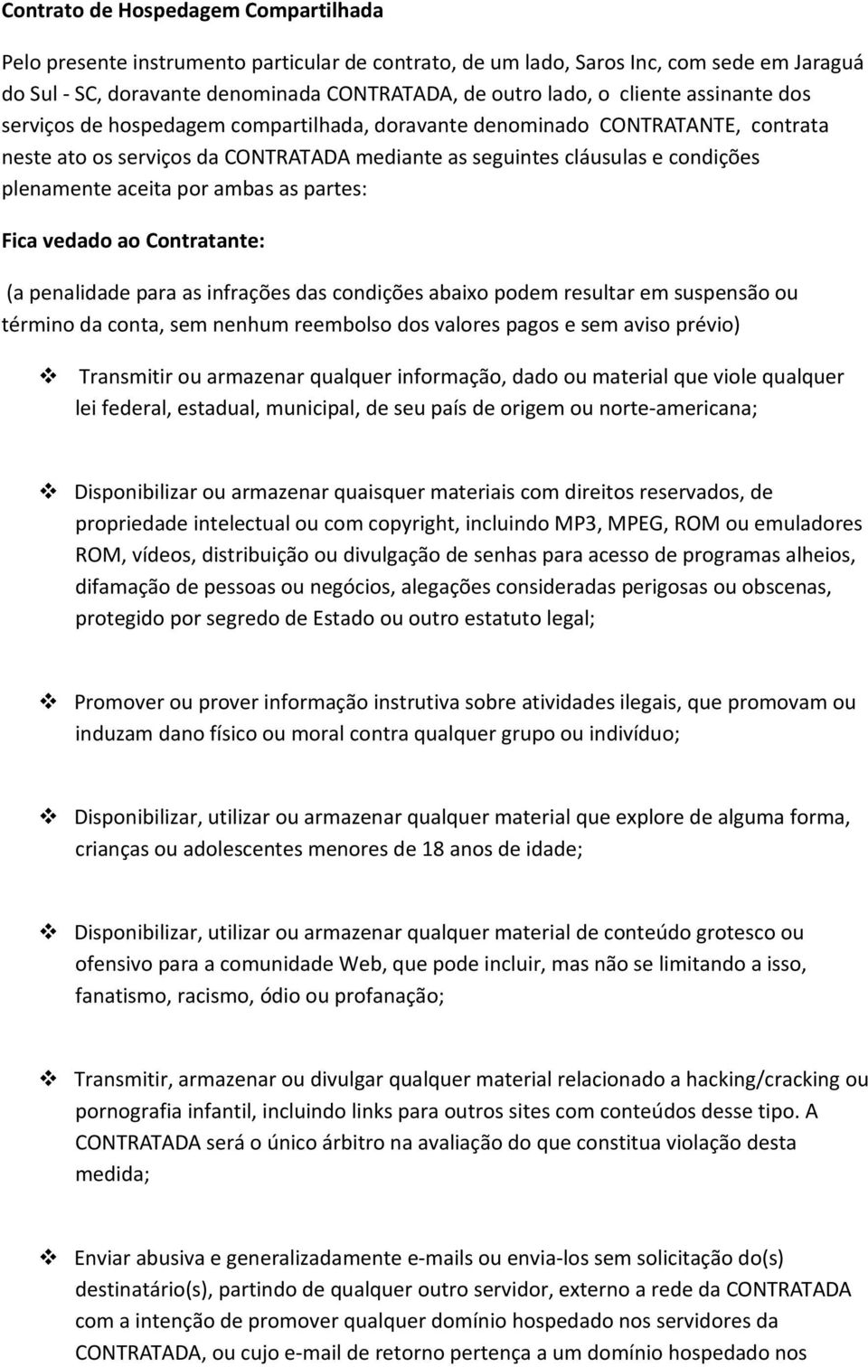 aceita por ambas as partes: Fica vedado ao Contratante: (a penalidade para as infrações das condições abaixo podem resultar em suspensão ou término da conta, sem nenhum reembolso dos valores pagos e