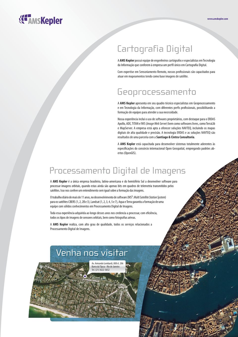 Geoprocessamento A AMS Kepler apresenta em seu quadro técnico especialistas em Geoprocessamento e em Tecnologia da Informação, com diferentes perfis profissionais, possibilitando a formação de