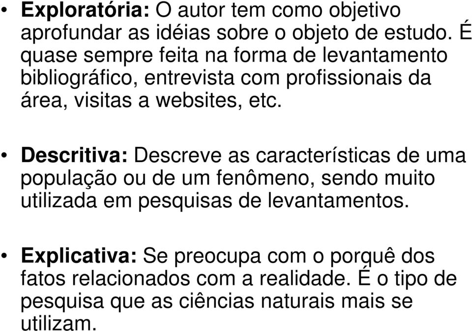 etc. Descritiva: Descreve as características de uma população ou de um fenômeno, sendo muito utilizada em pesquisas de