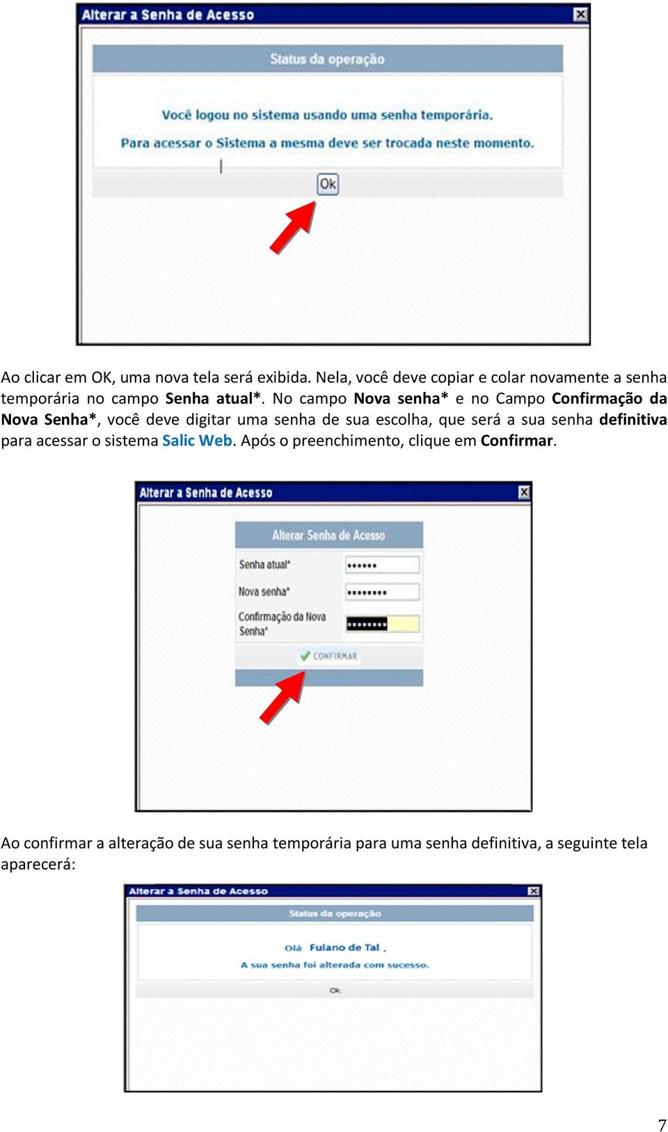 No campo Nova senha* e no Campo Confirmação da Nova Senha*, você deve digitar uma senha de sua escolha, que