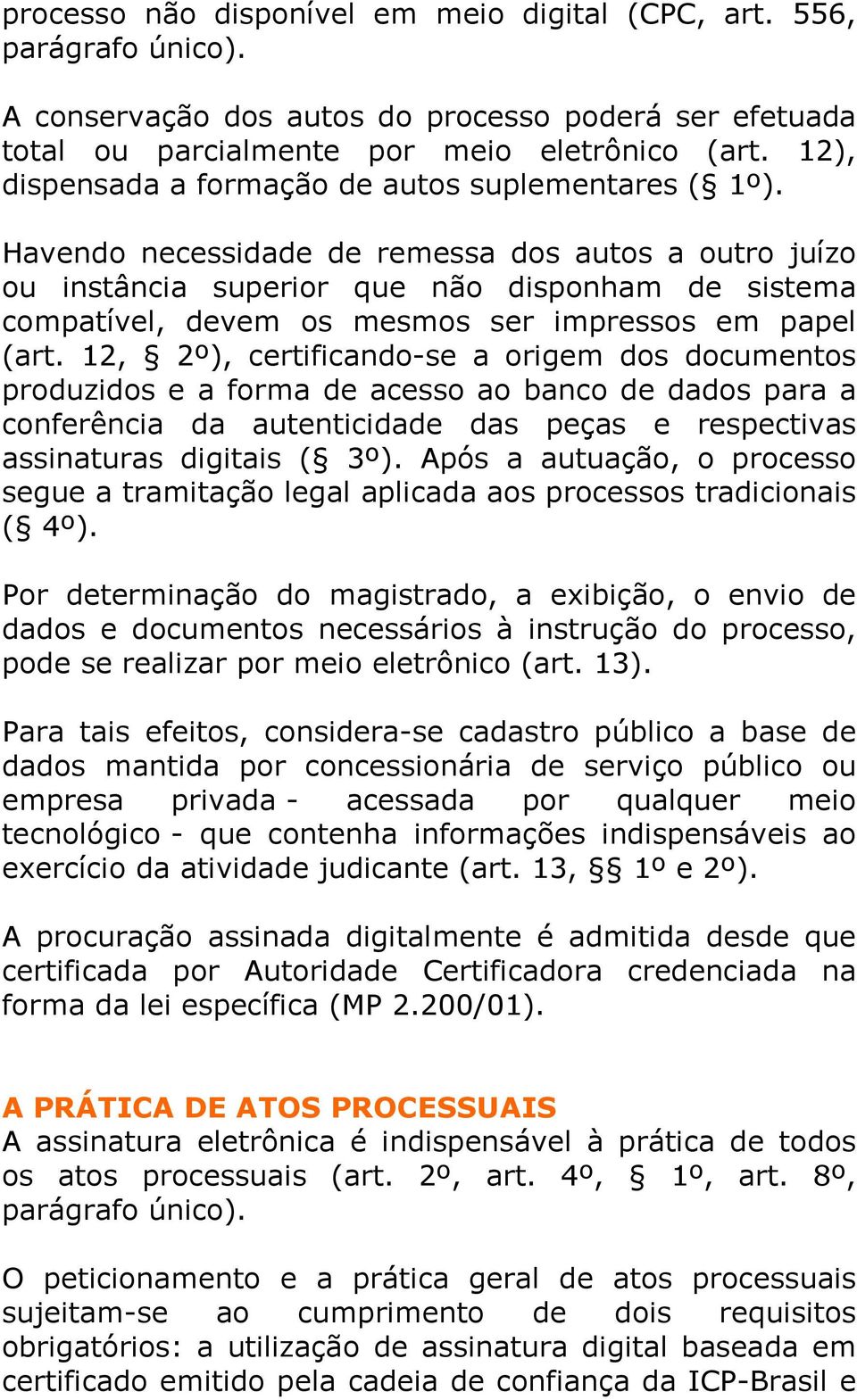 Havendo necessidade de remessa dos autos a outro juízo ou instância superior que não disponham de sistema compatível, devem os mesmos ser impressos em papel (art.