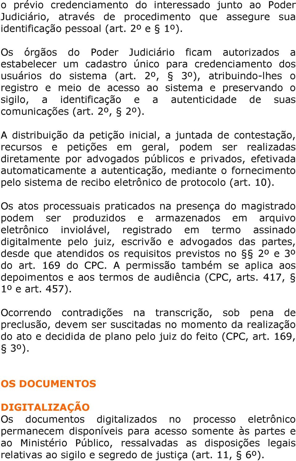 2º, 3º), atribuindo-lhes o registro e meio de acesso ao sistema e preservando o sigilo, a identificação e a autenticidade de suas comunicações (art. 2º, 2º).