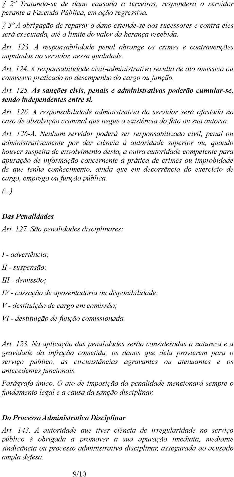 A responsabilidade penal abrange os crimes e contravenções imputadas ao servidor, nessa qualidade. Art. 124.