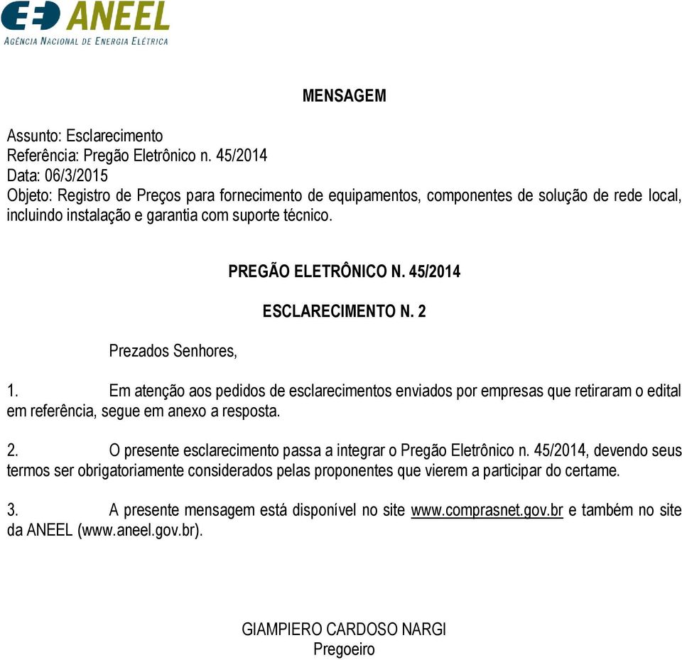 Prezados Senhores, PREGÃO ELETRÔNICO N. 45/2014 ESCLARECIMENTO N. 2 1.