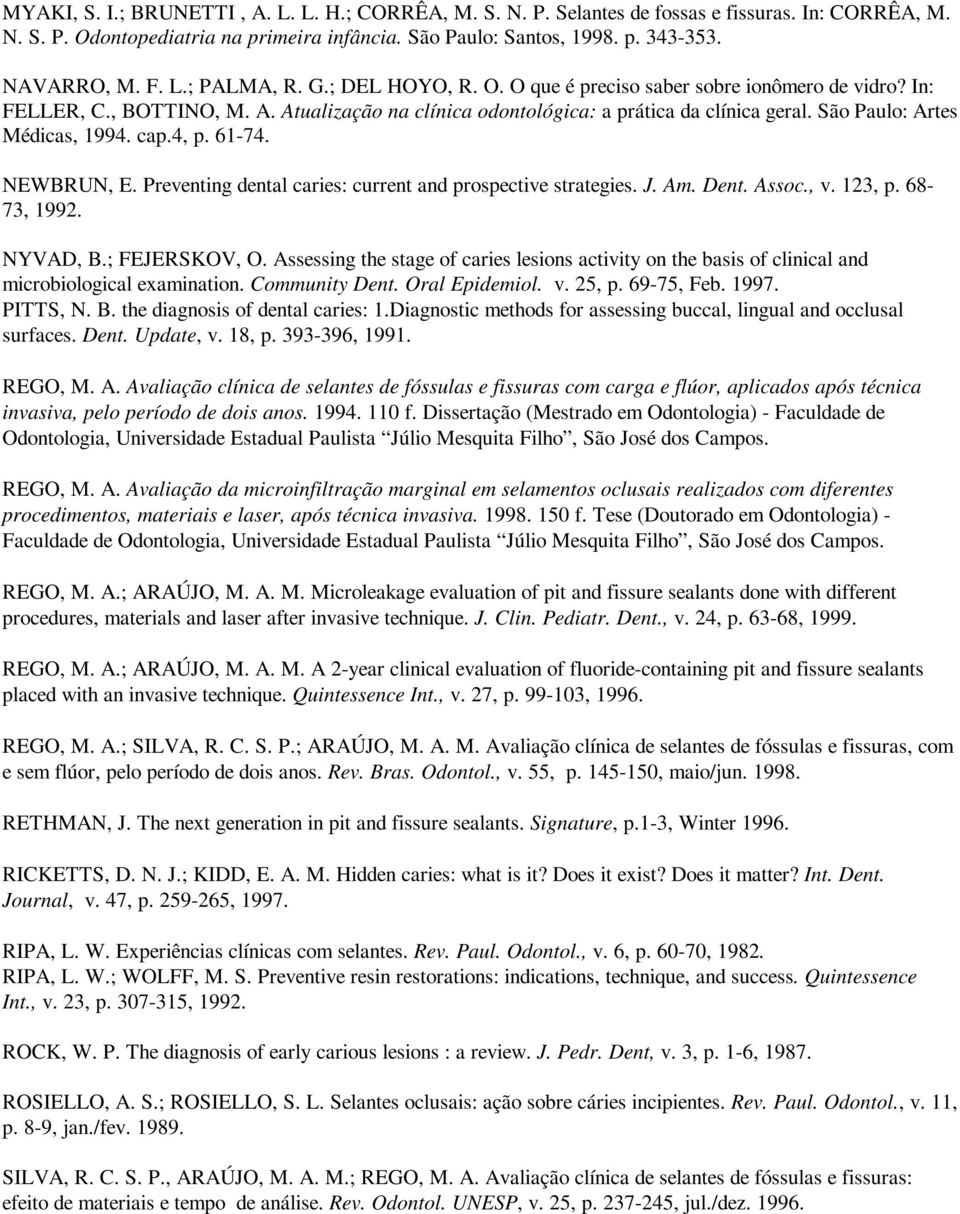 São Paulo: Artes Médicas, 1994. cap.4, p. 61-74. NEWBRUN, E. Preventing dental caries: current and prospective strategies. J. Am. Dent. Assoc., v. 123, p. 68-73, 1992. NYVAD, B.; FEJERSKOV, O.