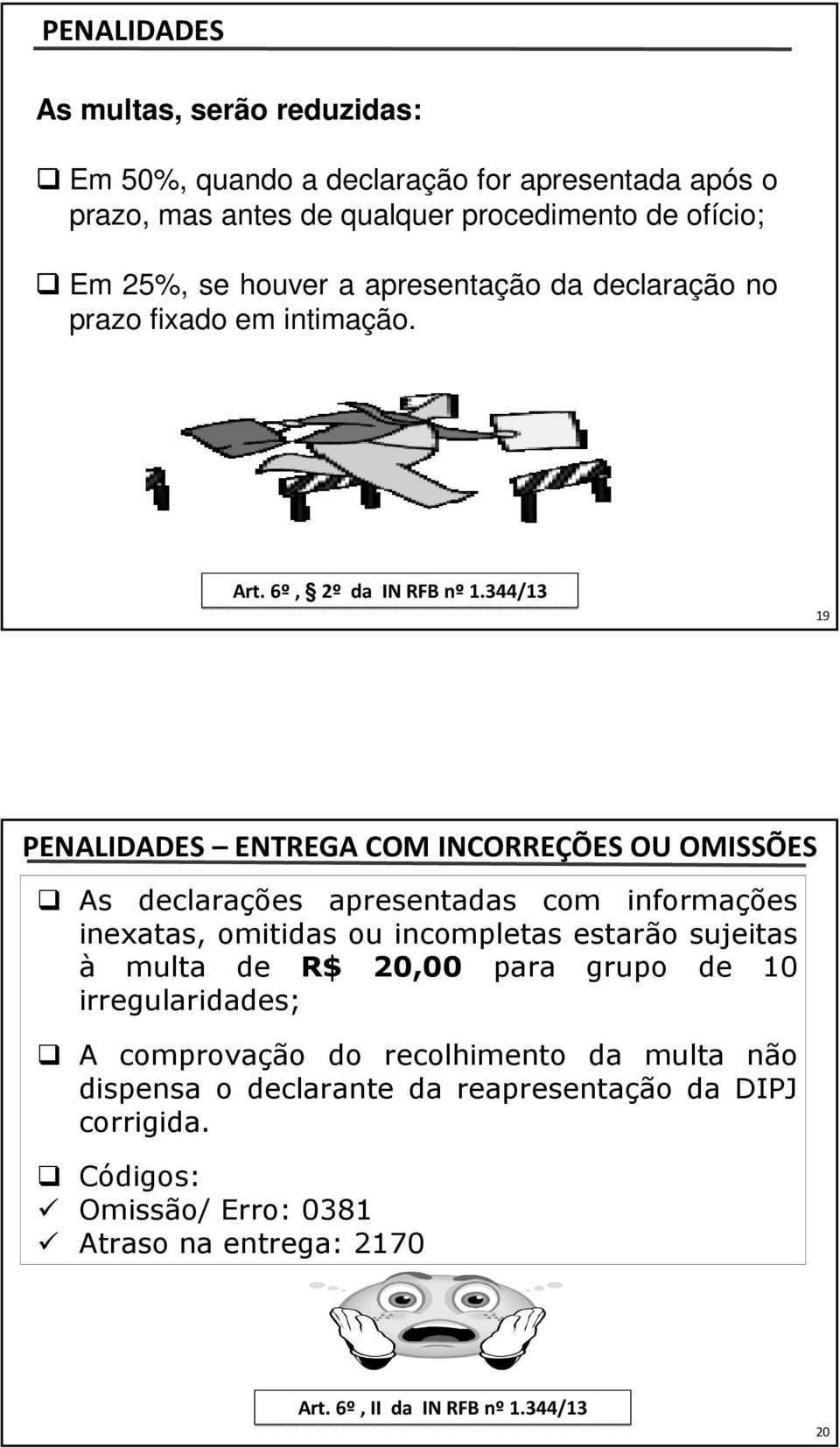 344/13 19 PENALIDADES ENTREGA COM INCORREÇÕES OU OMISSÕES As declarações apresentadas com informações inexatas, omitidas ou incompletas estarão sujeitas à multa