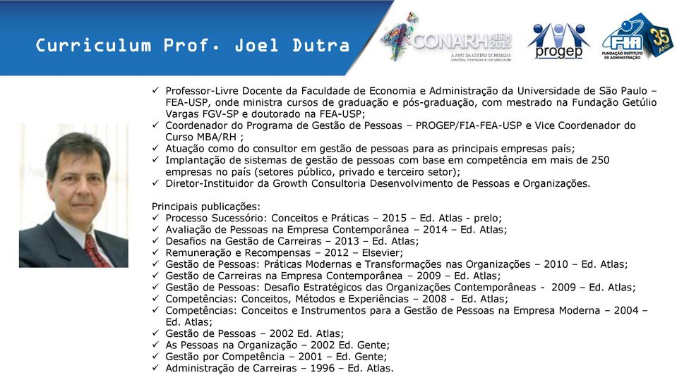 Vargas FGV-SP e doutorado na FEA-USP; Coordenador do Programa de Gestão de Pessoas PROGEP/FIA-FEA-USP e Vice Coordenador do Curso MBA/RH ; Atuação como do consultor em gestão de pessoas para as