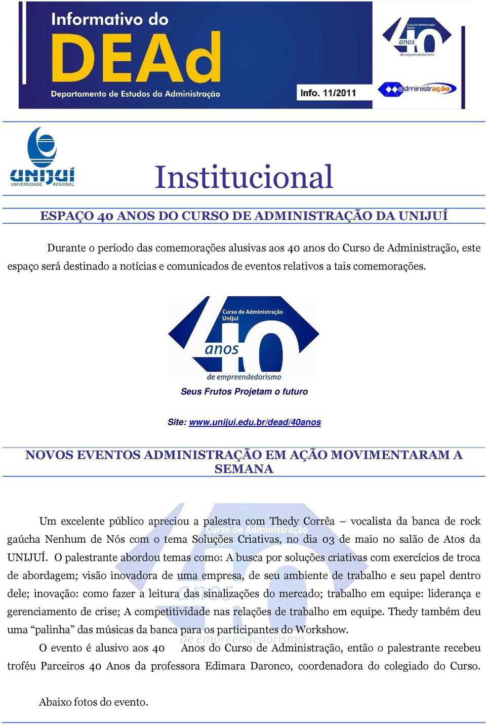 br/dead/40anos NOVOS EVENTOS ADMINISTRAÇÃO EM AÇÃO MOVIMENTARAM A SEMANA Um excelente público apreciou a palestra com Thedy Corrêa vocalista da banca de rock gaúcha Nenhum de Nós com o tema Soluções