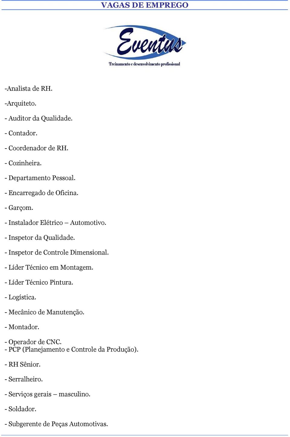 - Inspetor de Controle Dimensional. - Líder Técnico em Montagem. - Líder Técnico Pintura. - Logística. - Mecânico de Manutenção.