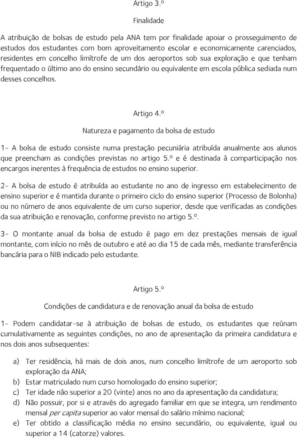 concelho limítrofe de um dos aeroportos sob sua exploração e que tenham frequentado o último ano do ensino secundário ou equivalente em escola pública sediada num desses concelhos. Artigo 4.