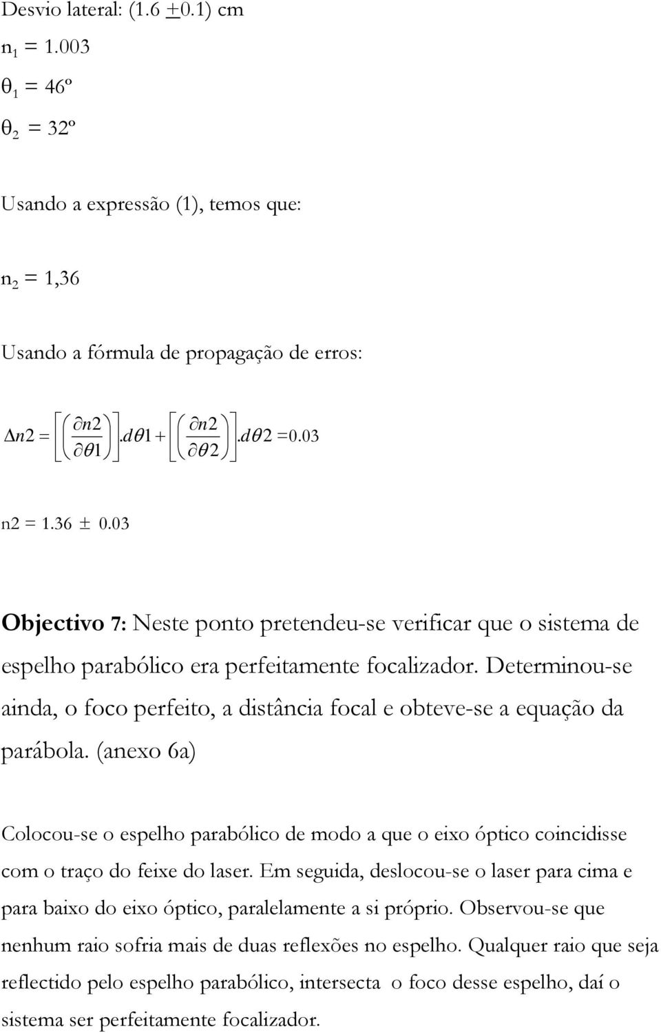 Determinou-se ainda, o foco perfeito, a distância focal e obteve-se a equação da parábola.