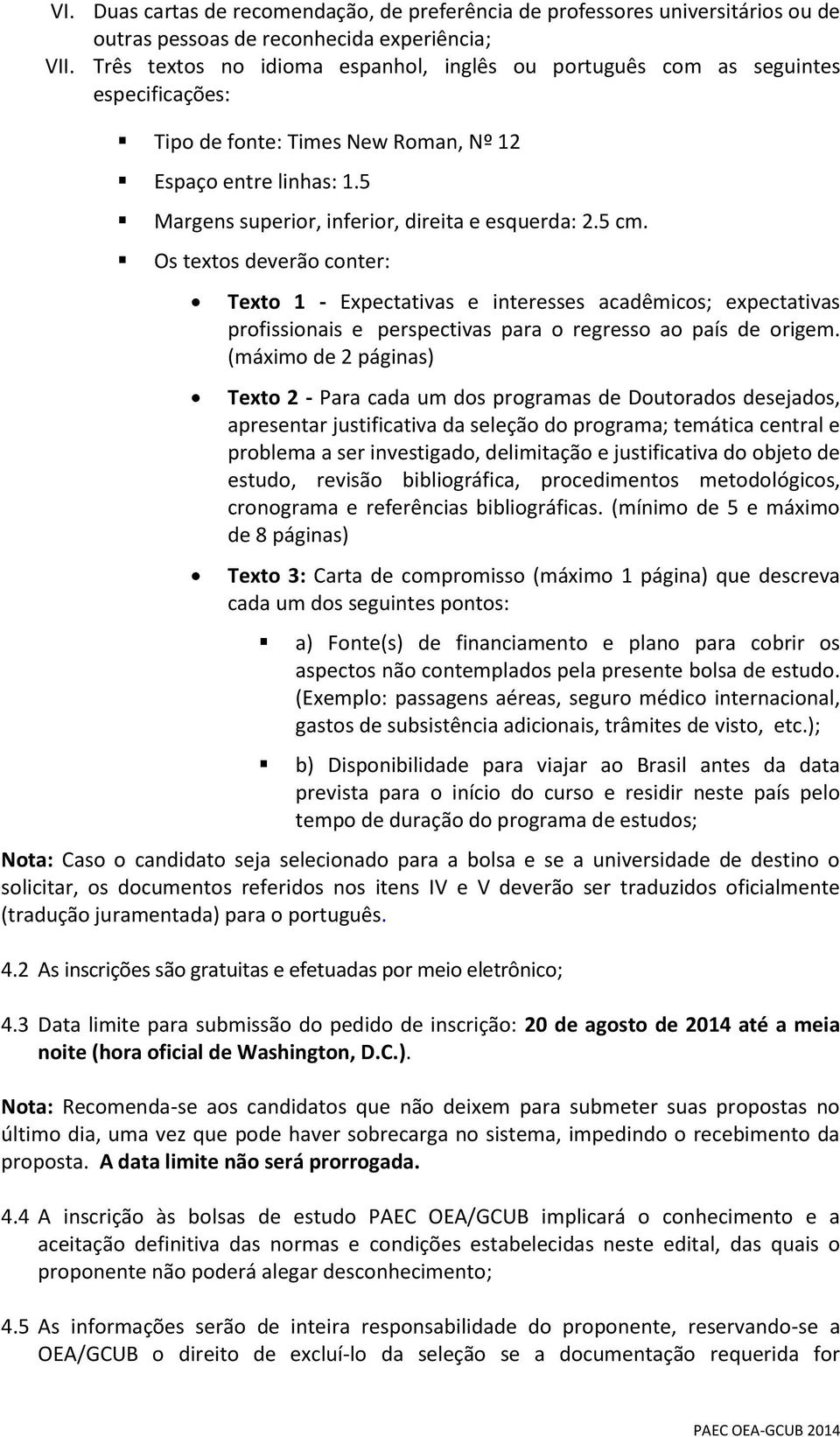 5 cm. Os textos deverão conter: Texto 1 - Expectativas e interesses acadêmicos; expectativas profissionais e perspectivas para o regresso ao país de origem.