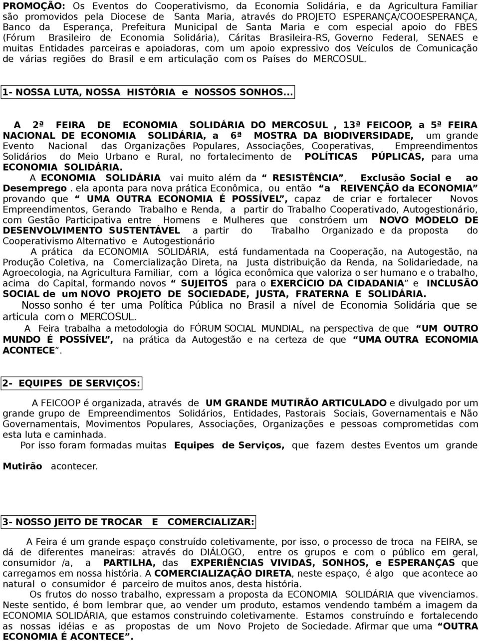 um apoio expressivo dos Veículos de Comunicação de várias regiões do Brasil e em articulação com os Países do MERCOSUL. 1- NOSSA LUTA, NOSSA HISTÓRIA e NOSSOS SONHOS.