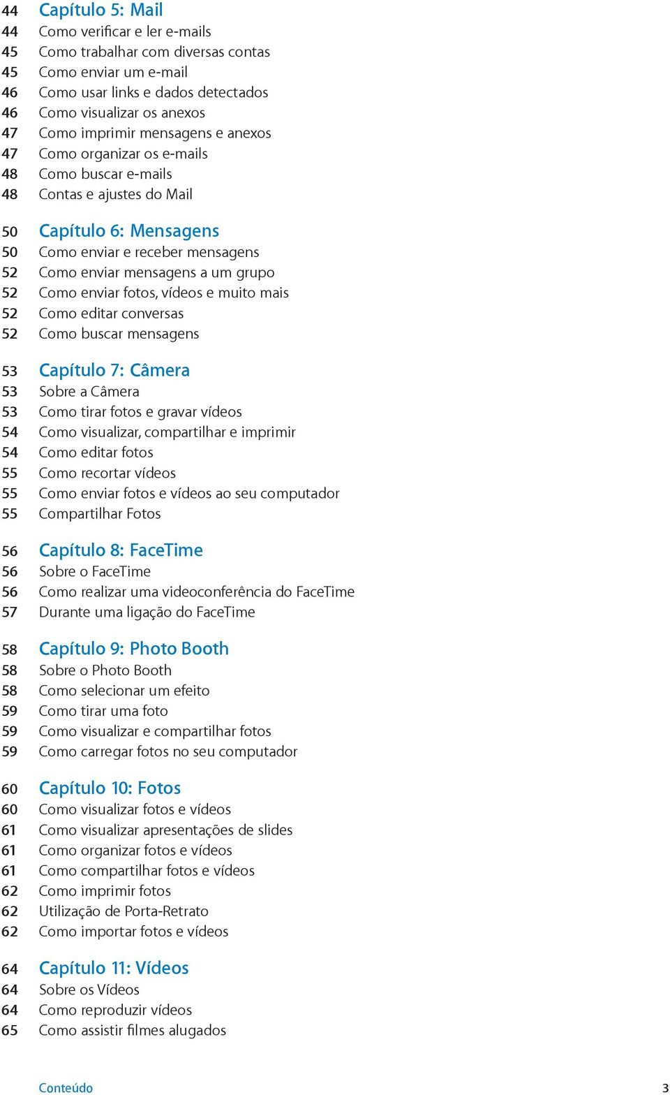 Como enviar fotos, vídeos e muito mais 52 Como editar conversas 52 Como buscar mensagens 53 Capítulo 7: Câmera 53 Sobre a Câmera 53 Como tirar fotos e gravar vídeos 54 Como visualizar, compartilhar e