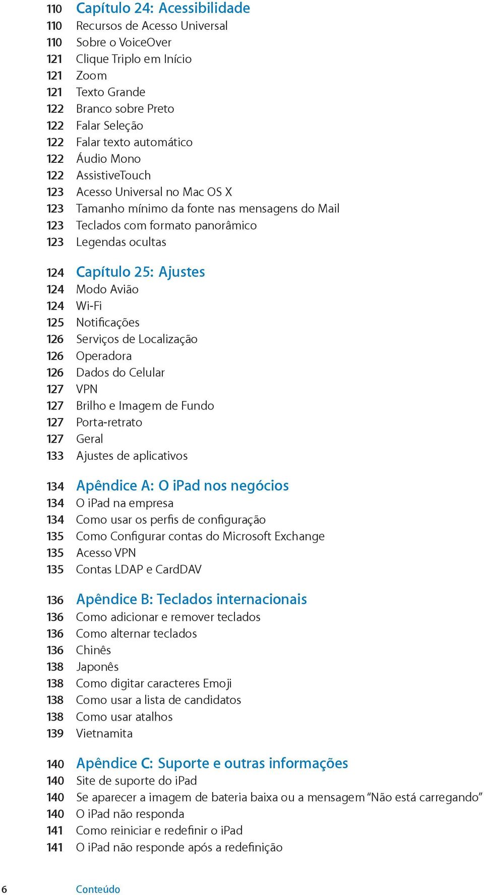 25: Ajustes 124 Modo Avião 124 Wi-Fi 125 Notificações 126 Serviços de Localização 126 Operadora 126 Dados do Celular 127 VPN 127 Brilho e Imagem de Fundo 127 Porta-retrato 127 Geral 133 Ajustes de