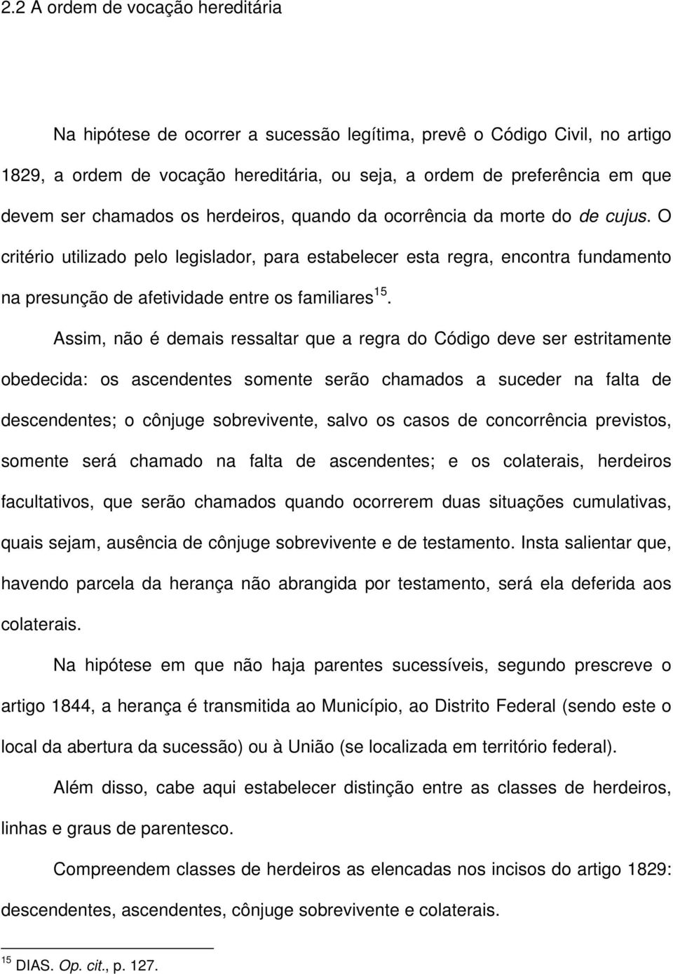 O critério utilizado pelo legislador, para estabelecer esta regra, encontra fundamento na presunção de afetividade entre os familiares 15.