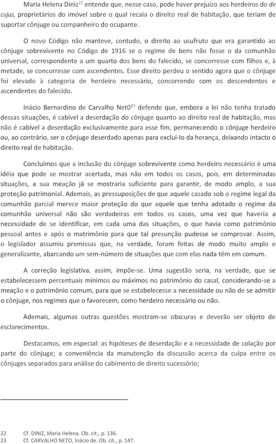 O novo Código não manteve, contudo, o direito ao usufruto que era garantido ao cônjuge sobrevivente no Código de 1916 se o regime de bens não fosse o da comunhão universal, correspondente a um quarto