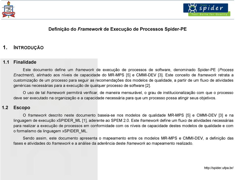 Este conceito de framework retrata a customização de um processo para seguir as recomendações dos modelos de qualidade, a partir de um fluxo de atividades genéricas necessárias para a execução de