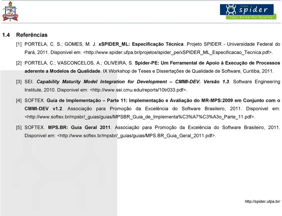 IX Workshop de Teses e Dissertações de Qualidade de Software, Curitiba, 2011. [3] SEI. Capability Maturity Model Integration for Development CMMI-DEV. Versão 1.3. Software Engineering Institute, 2010.