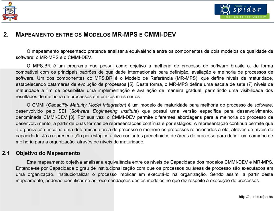 de processos de software. Um dos componentes do MPS.BR é o Modelo de Referência (MR-MPS), que define níveis de maturidade, estabelecendo patamares de evolução de processos [5].