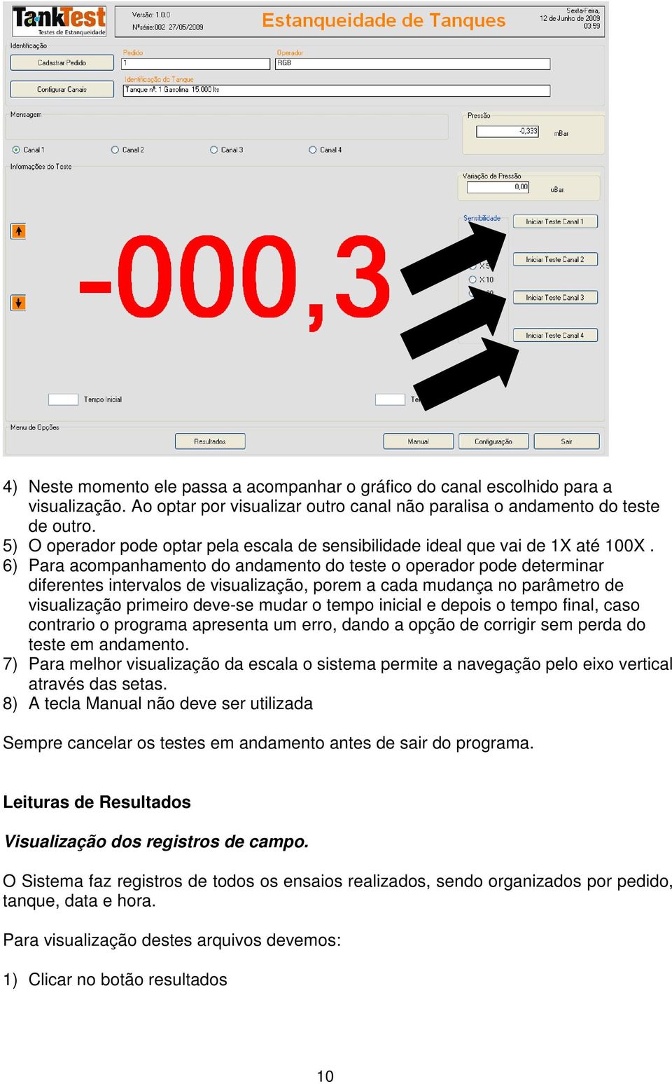 6) Para acompanhamento do andamento do teste o operador pode determinar diferentes intervalos de visualização, porem a cada mudança no parâmetro de visualização primeiro deve-se mudar o tempo inicial