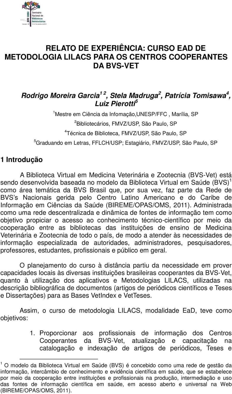 Introdução A Biblioteca Virtual em Medicina Veterinária e Zootecnia (BVS-Vet) está sendo desenvolvida baseada no modelo da Biblioteca Virtual em Saúde (BVS) 1 como área temática da BVS Brasil que,