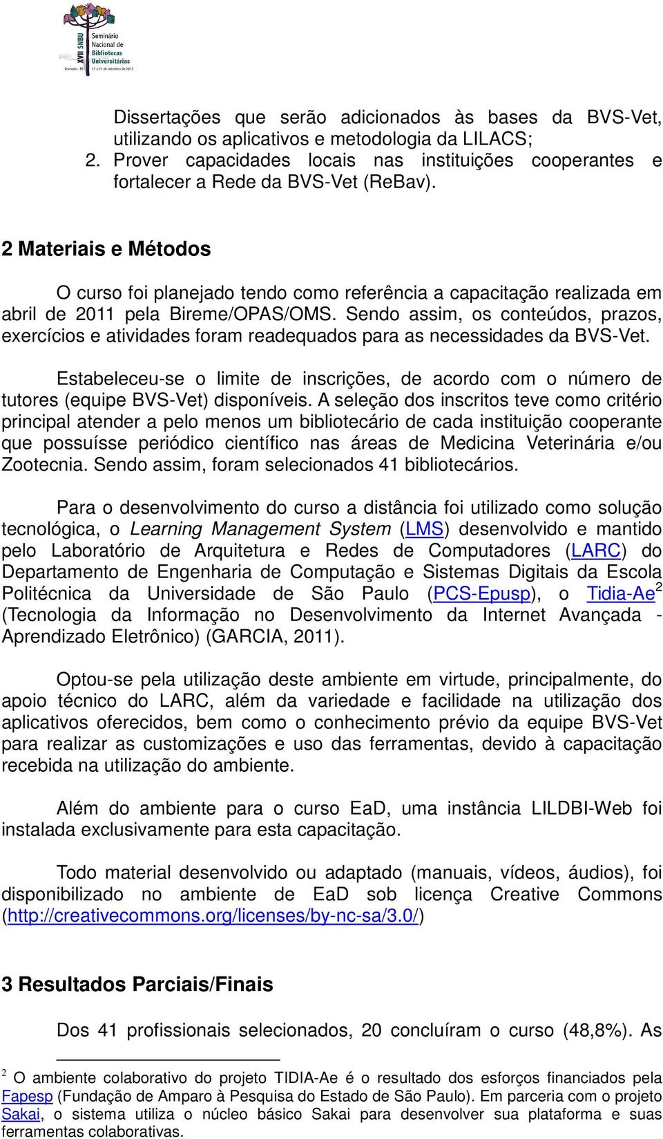 Materiais e Métodos O curso foi planejado tendo como referência a capacitação realizada em abril de 11 pela Bireme/OPAS/OMS.